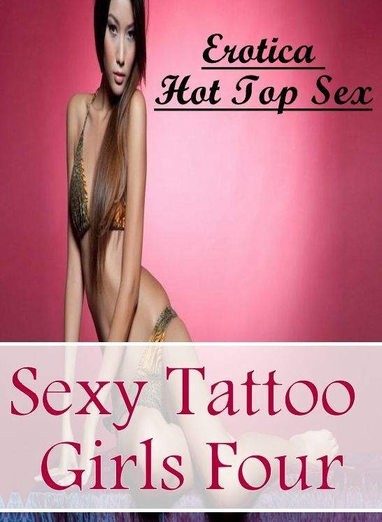 Sex: Erotica Hot Top Sex Sexy Tattoo Girls Four ( Erotic Photography, Erotic Stories, Nude Photos, Naked , Lesbian, She-male, Gay, Fetish, Bondage, Sex, Erotica, Hentai, Blow Job, Three-sum , XXX)