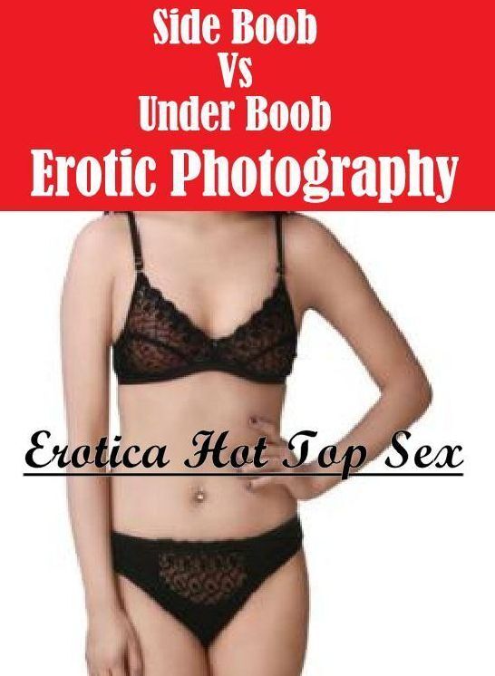 Erotic Stories: Erotica Hot Top Sex Side Boob Vs Under Boob Erotic Photography ( Erotic Photography, Erotic Stories, Nude Photos, Naked , Lesbian, She-male, Gay, Fetish, Bondage, Sex, Erotica, Hentai, Blow Job, Three-sum , XXX)