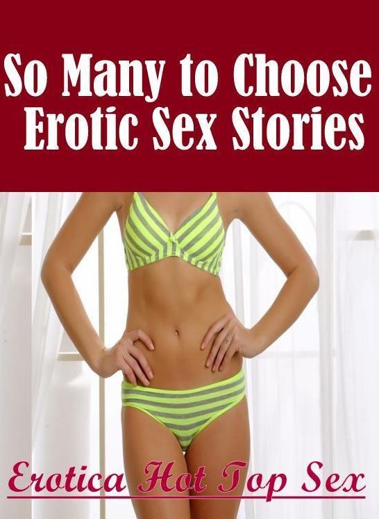 Erotica: Erotica Hot Top Sex So Many to Choose Erotic Sex Stories ( Erotic Photography, Erotic Stories, Nude Photos, Naked , Lesbian, She-male, Gay, Fetish, Bondage, Sex, Erotica, Hentai, Blow Job, Three-sum , XXX)