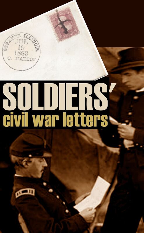 Soldiers' Civil War Letters (Expanded, Annotated)