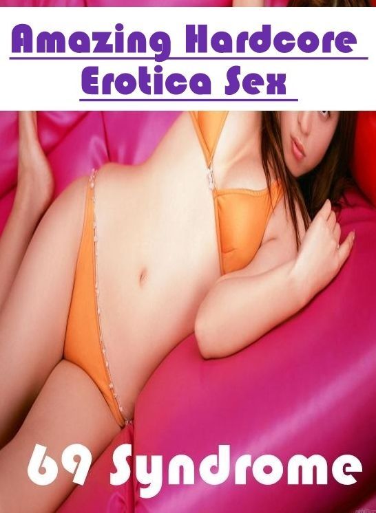 Naked: Amazing Hardcore Erotica Sex 69 Syndrome ( Erotic Photography, Erotic Stories, Nude Photos, Naked , Lesbian, She-male, Gay, Fetish, Bondage, Sex, Erotica, Hentai, Blow Job, Three-sum , XXX)