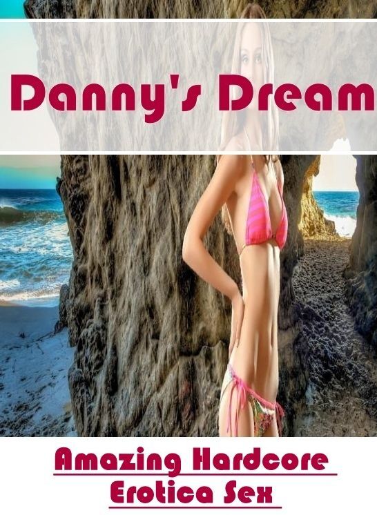 Adult Nudes: Amazing Hardcore Erotica Sex Danny's Dream ( Erotic Photography, Erotic Stories, Nude Photos, Naked , Lesbian, She-male, Gay, Fetish, Bondage, Sex, Erotica, Hentai, Blow Job, Three-sum , XXX)