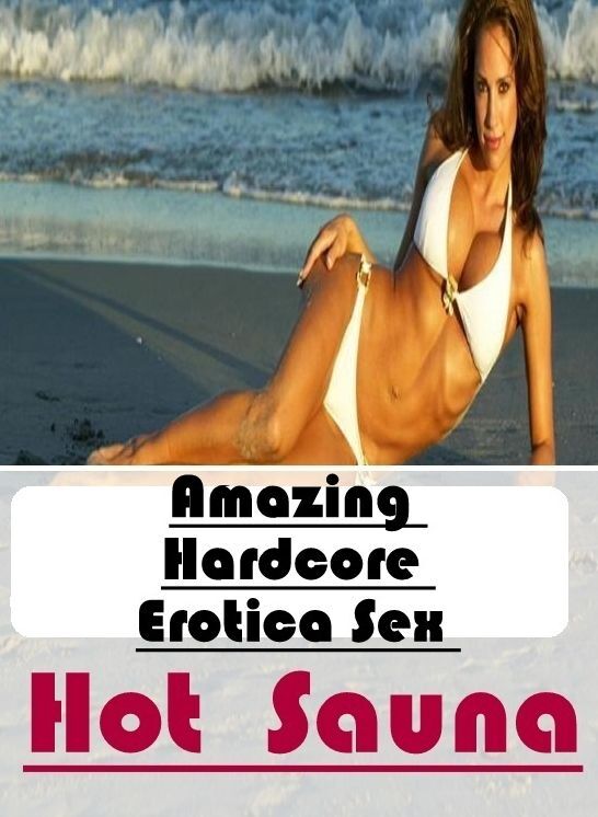 Breast: Amazing Hardcore Erotica Sex Hot Sauna ( Erotic Photography, Erotic Stories, Nude Photos, Naked , Lesbian, She-male, Gay, Fetish, Bondage, Sex, Erotica, Hentai, Blow Job, Three-sum , XXX)