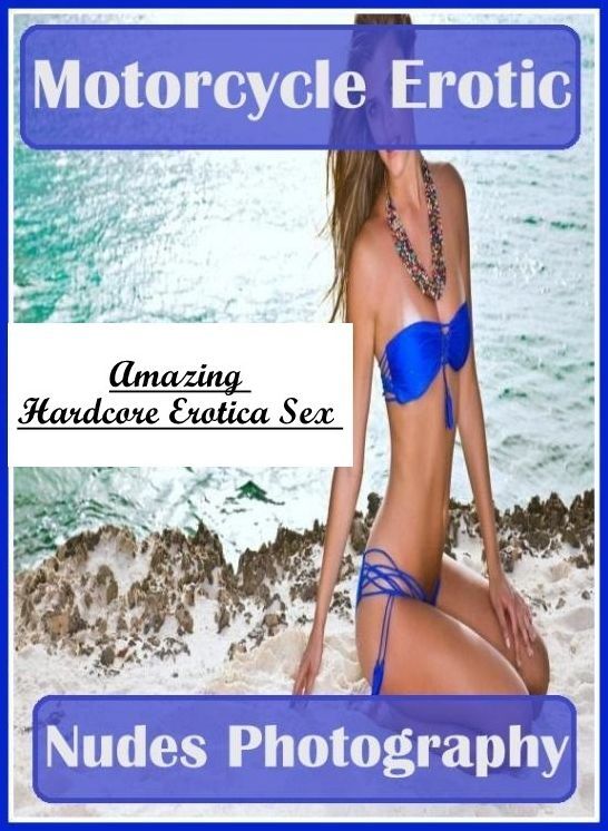 Nude Photos: Amazing Hardcore Erotica Sex Motorcycle Erotic Nudes Photography ( Erotic Photography, Erotic Stories, Nude Photos, Naked , Lesbian, She-male, Gay, Fetish, Bondage, Sex, Erotica, Hentai, Blow Job, Three-sum , XXX)