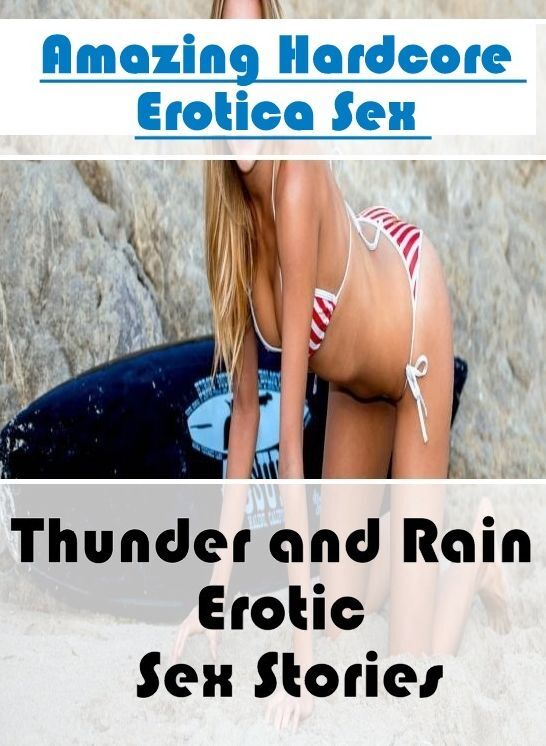 Erotica: Amazing Hardcore Erotica Sex Thunder and Rain : Erotic Sex Stories ( Erotic Photography, Erotic Stories, Nude Photos, Naked , Lesbian, She-male, Gay, Fetish, Bondage, Sex, Erotica, Hentai, Blow Job, Three-sum , XXX)