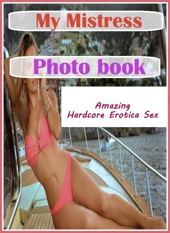 Domination: Amazing Hardcore Erotica Sex My Mistress Photo book ( Erotic Photography, Erotic Stories, Nude Photos, Naked , Lesbian, She-male, Gay, Fetish, Bondage, Sex, Erotica, Hentai, Blow Job, Three-sum , XXX)