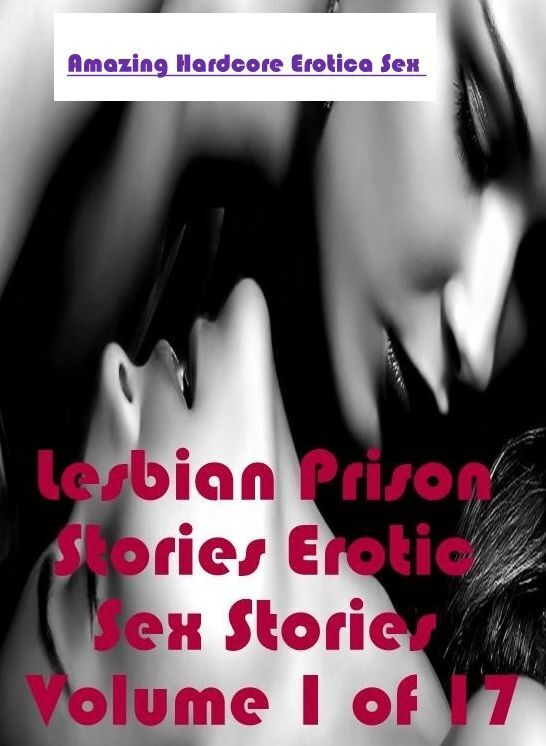 Nude Photos: Amazing Hardcore Erotica Sex Lesbian Prison Stories Erotic Sex Stories Volume 1 of 17 ( Erotic Photography, Erotic Stories, Nude Photos, Naked , Lesbian, She-male, Gay, Fetish, Bondage, Sex, Erotica, Hentai, Blow Job, Three-sum , XXX)