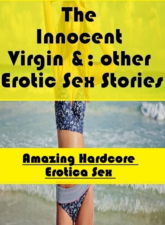 Breast: Amazing Hardcore Erotica Sex The Innocent Virgin &; other Erotic Sex Stories ( Erotic Photography, Erotic Stories, Nude Photos, Naked , Lesbian, She-male, Gay, Fetish, Bondage, Sex, Erotica, Hentai, Blow Job, Three-sum , XXX)