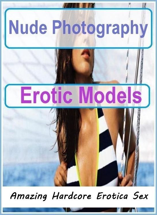 Naked: Amazing Hardcore Erotica Sex Nude Photography Erotic Models ( Erotic Photography, Erotic Stories, Nude Photos, Naked , Lesbian, She-male, Gay, Fetish, Bondage, Sex, Erotica, Hentai, Blow Job, Three-sum , XXX)
