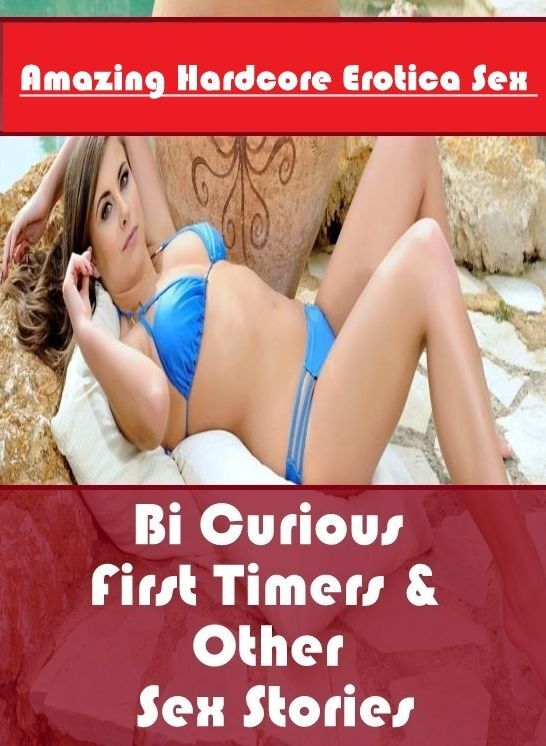Erotic: Amazing Hardcore Erotica Sex Bi Curious First Timers & Other Sex Stories ( Erotic Photography, Erotic Stories, Nude Photos, Naked , Lesbian, She-male, Gay, Fetish, Bondage, Sex, Erotica, Hentai, Blow Job, Three-sum , XXX)