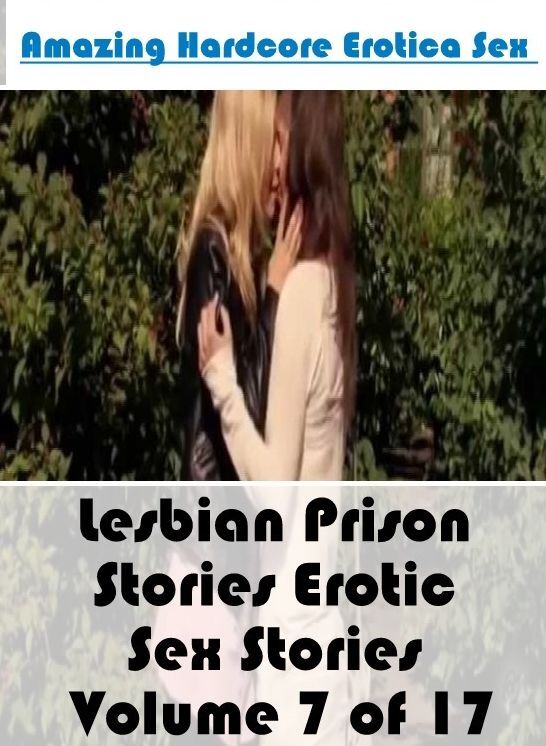 Nude Photos: Amazing Hardcore Erotica Sex Lesbian Prison Stories Erotic Sex Stories Volume 7 of 17 ( Erotic Photography, Erotic Stories, Nude Photos, Naked , Lesbian, She-male, Gay, Fetish, Bondage, Sex, Erotica, Hentai, Blow Job, Three-sum , XXX)