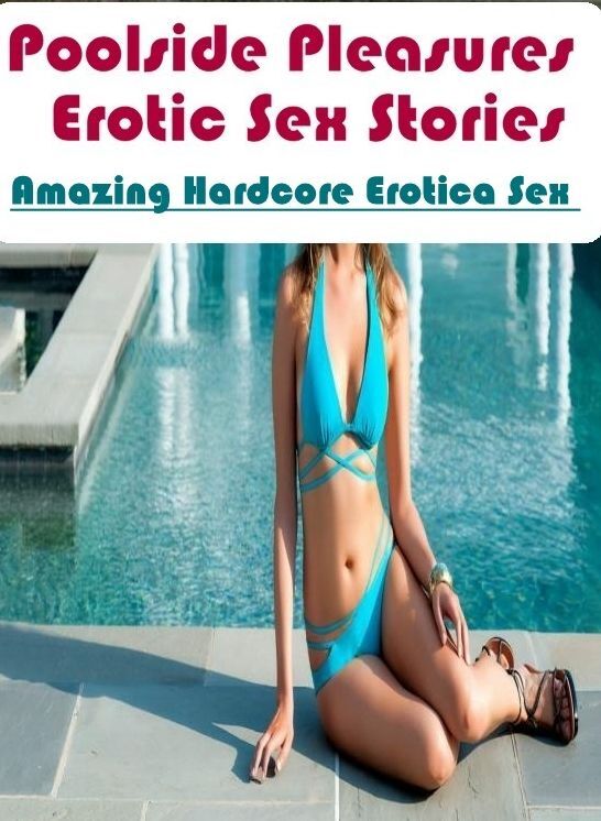 Erotic: Amazing Hardcore Erotica Sex Poolside Pleasures : Erotic Sex Stories ( Erotic Photography, Erotic Stories, Nude Photos, Naked , Lesbian, She-male, Gay, Fetish, Bondage, Sex, Erotica, Hentai, Blow Job, Three-sum , XXX)