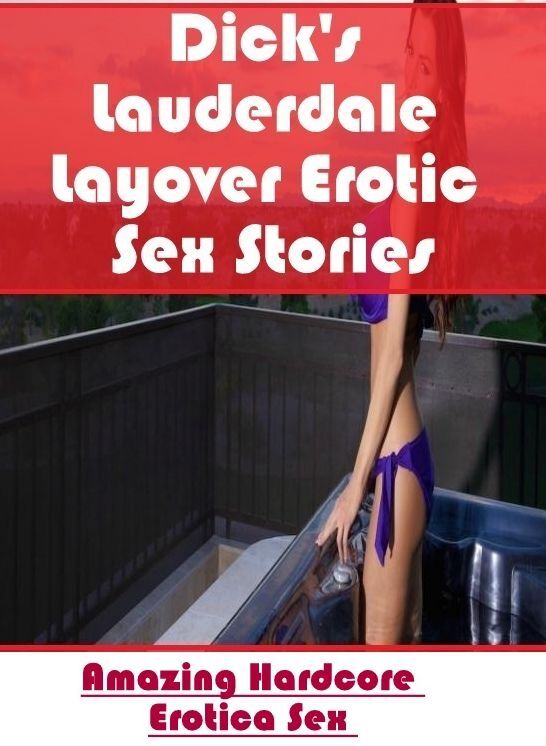 Blow Job: Amazing Hardcore Erotica Sex Dick's Lauderdale Layover Erotic Sex Stories ( Erotic Photography, Erotic Stories, Nude Photos, Naked , Lesbian, She-male, Gay, Fetish, Bondage, Sex, Erotica, Hentai, Blow Job, Three-sum , XXX)