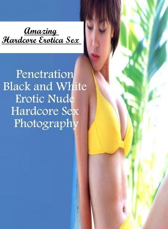 XXX: Amazing Hardcore Erotica Sex Penetration Black and White Erotic Nude Hardcore Sex Photography ( Erotic Photography, Erotic Stories, Nude Photos, Naked , Lesbian, She-male, Gay, Fetish, Bondage, Sex, Erotica, Hentai, Blow Job, Three-sum , XXX)