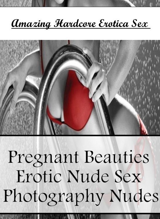 Breast: Amazing Hardcore Erotica Sex Pregnant Beauties Erotic Nude Sex Photography Nudes ( Erotic Photography, Erotic Stories, Nude Photos, Naked , Lesbian, She-male, Gay, Fetish, Bondage, Sex, Erotica, Hentai, Blow Job, Three-sum , XXX)