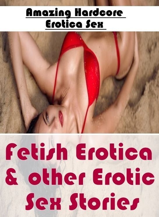 Erotic Photography: Amazing Hardcore Erotica Sex Fetish Erotica & other Erotic Sex Stories ( Erotic Photography, Erotic Stories, Nude Photos, Naked , Lesbian, She-male, Gay, Fetish, Bondage, Sex, Erotica, Hentai, Blow Job, Three-sum , XXX)
