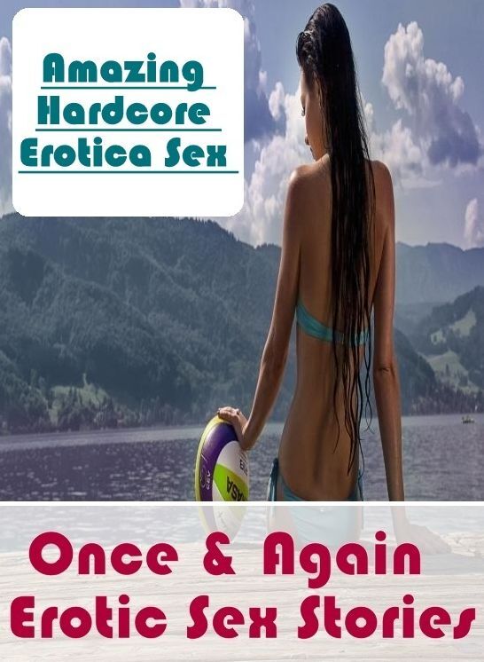 XXX: Amazing Hardcore Erotica Sex Once & Again : Erotic Sex Stories ( Erotic Photography, Erotic Stories, Nude Photos, Naked , Lesbian, She-male, Gay, Fetish, Bondage, Sex, Erotica, Hentai, Blow Job, Three-sum , XXX)