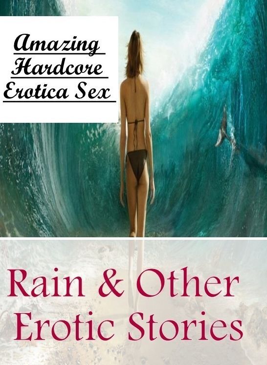 Sex: Amazing Hardcore Erotica Sex Rain & Other Erotic Stories ( Erotic Photography, Erotic Stories, Nude Photos, Naked , Lesbian, She-male, Gay, Fetish, Bondage, Sex, Erotica, Hentai, Blow Job, Three-sum , XXX)