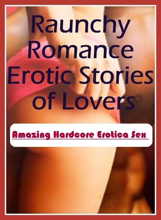 Erotica: Amazing Hardcore Erotica Sex Raunchy Romance Erotic Stories of Lovers ( Erotic Photography, Erotic Stories, Nude Photos, Naked , Lesbian, She-male, Gay, Fetish, Bondage, Sex, Erotica, Hentai, Blow Job, Three-sum , XXX)