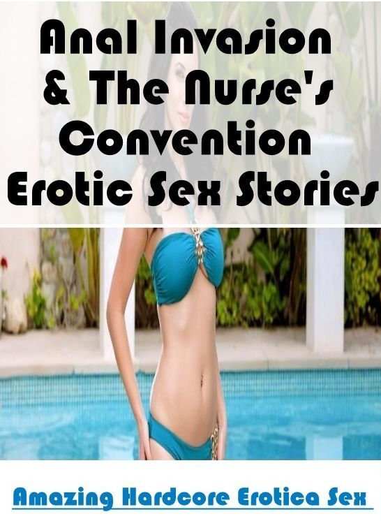 Confession: Amazing Hardcore Erotica Sex Anal Invasion & The Nurse's Convention Erotic Sex Stories ( Erotic Photography, Erotic Stories, Nude Photos, Naked , Lesbian, She-male, Gay, Fetish, Bondage, Sex, Erotica, Hentai, Blow Job, Three-sum , XXX)