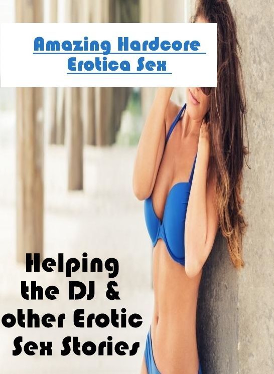 Erotica Photo: Amazing Hardcore Erotica Sex Helping the DJ & other Erotic Sex Stories ( Erotic Photography, Erotic Stories, Nude Photos, Naked , Lesbian, She-male, Gay, Fetish, Bondage, Sex, Erotica, Hentai, Blow Job, Three-sum , XXX)