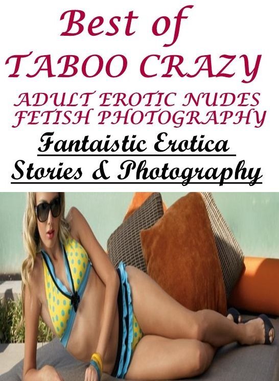 Domination: Fantaistic Erotica Stories & Photography Best of "TABOO CRAZY ADULT EROTIC NUDES FETISH PHOTOGRAPHY " ( Erotic Photography, Erotic Stories, Nude Photos, Naked , Lesbian, She-male, Gay, Fetish, Bondage, Sex, Erotica, Hentai, Blow Job, Three-sum