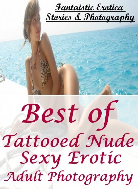Erotica: Fantaistic Erotica Stories & Photography Best of "Tattooed Nude Sexy Erotic Adult Photography" ( Erotic Photography, Erotic Stories, Nude Photos, Naked , Lesbian, She-male, Gay, Fetish, Bondage, Sex, Erotica, Hentai, Blow Job, Three-sum , XXX)