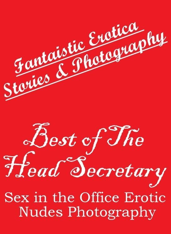 Bondage: Fantaistic Erotica Stories & Photography Best of "The Head Secretary ; Sex in the Office Erotic Nudes Photography " ( Erotic Photography, Erotic Stories, Nude Photos, Naked , Lesbian, She-male, Gay, Fetish, Bondage, Sex, Erotica, Hentai, Blow Job