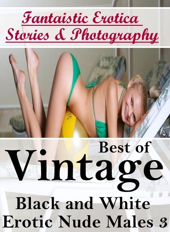 Blow Job: Fantaistic Erotica Stories & Photography Best of "Vintage Black and White Erotic Nude Males 3" ( Erotic Photography, Erotic Stories, Nude Photos, Naked , Lesbian, She-male, Gay, Fetish, Bondage, Sex, Erotica, Hentai, Blow Job, Three-sum , XXX)