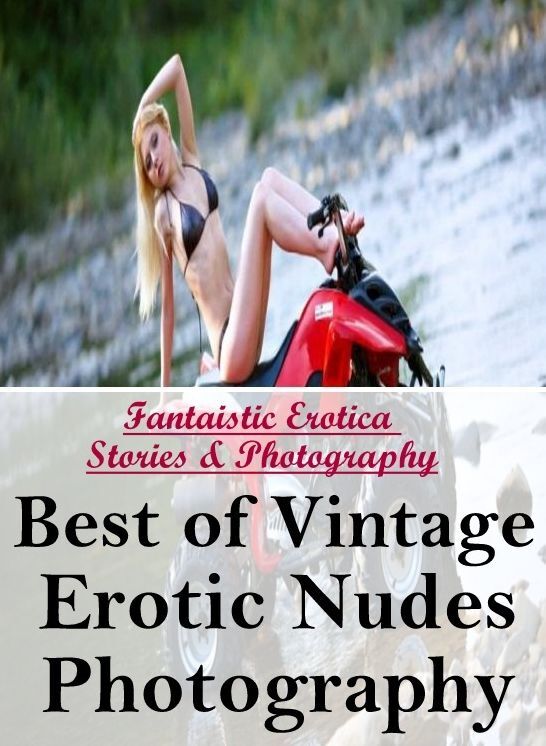 Erotic Photography: Fantaistic Erotica Stories & Photography Best of "Vintage Erotic Nudes Photography" ( Erotic Photography, Erotic Stories, Nude Photos, Naked , Lesbian, She-male, Gay, Fetish, Bondage, Sex, Erotica, Hentai, Blow Job, Three-sum , XXX)