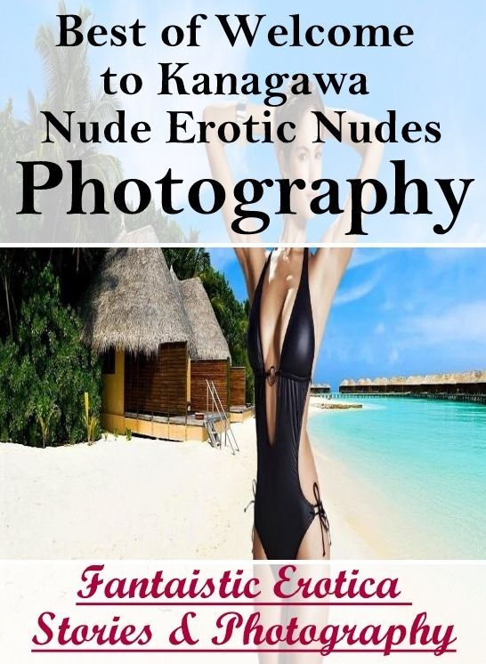Adult Nudes: Fantaistic Erotica Stories & Photography Best of "Welcome to Kanagawa Nude Erotic Nudes Photography" ( Erotic Photography, Erotic Stories, Nude Photos, Naked , Lesbian, She-male, Gay, Fetish, Bondage, Sex, Erotica, Hentai, Blow Job, Three-sum
