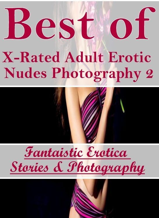Erotica Photo: Fantaistic Erotica Stories & Photography Best of "X-Rated Adult Erotic Nudes Photography 2" ( Erotic Photography, Erotic Stories, Nude Photos, Naked , Lesbian, She-male, Gay, Fetish, Bondage, Sex, Erotica, Hentai, Blow Job, Three-sum , XXX)
