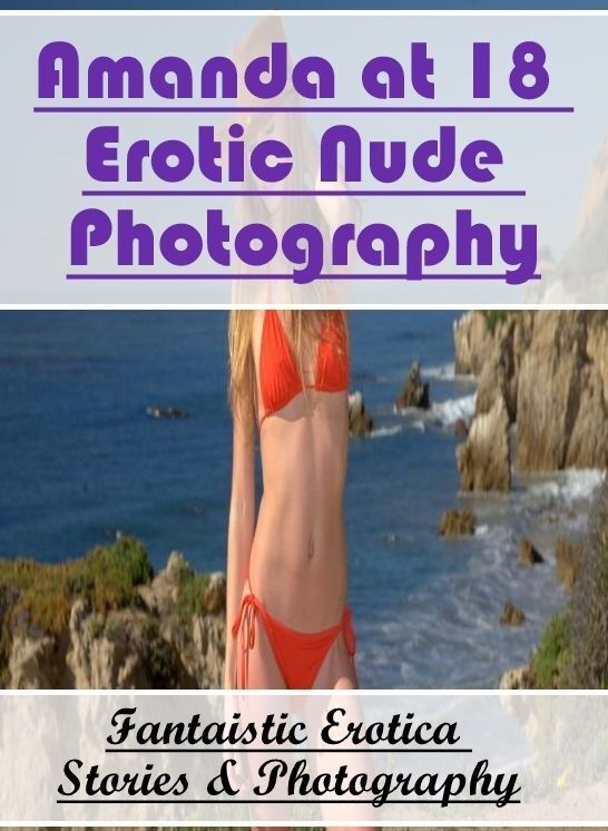 Erotic Photography: Fantaistic Erotica Stories & Photography Amanda at 18 Erotic Nude Photography ( Erotic Photography, Erotic Stories, Nude Photos, Naked , Lesbian, She-male, Gay, Fetish, Bondage, Sex, Erotica, Hentai, Blow Job, Three-sum , XXX)