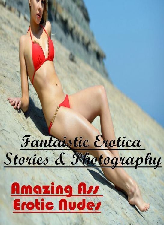 XXX: Fantaistic Erotica Stories & Photography Amazing Ass Erotic Nudes ( Erotic Photography, Erotic Stories, Nude Photos, Naked , Lesbian, She-male, Gay, Fetish, Bondage, Sex, Erotica, Hentai, Blow Job, Three-sum , XXX)