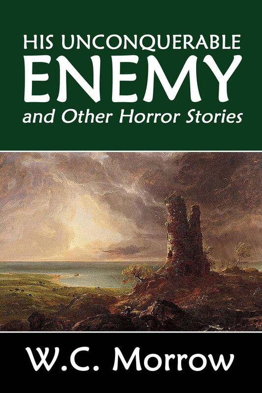 His Unconquerable Enemy and Other Horror Stories by W.C. Morrow