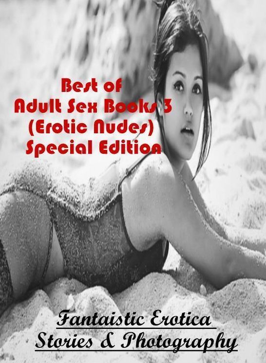 Domination: Fantaistic Erotica Stories & Photography Best of "Adult Sex Books 3(Erotic Nudes) Special Edition" ( Erotic Photography, Erotic Stories, Nude Photos, Naked , Lesbian, She-male, Gay, Fetish, Bondage, Sex, Erotica, Hentai, Blow Job, Three-sum ,