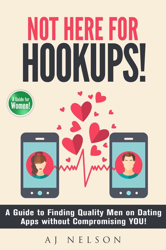Not Here For Hookups: A Guide to Finding Quality Men on Dating Apps without Compromising You!