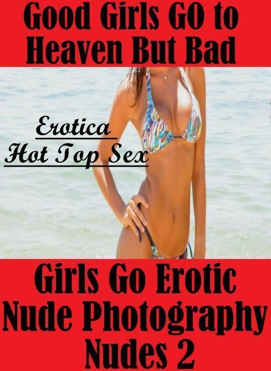 Breast: Erotica Hot Top Sex Good Girls GO to Heaven But Bad Girls Go Erotic Nude Photography Nudes 2 ( Erotic Photography, Erotic Stories, Nude Photos, Naked , Lesbian, She-male, Gay, Fetish, Bondage, Sex, Erotica, Hentai, Blow Job, Three-sum , XXX)