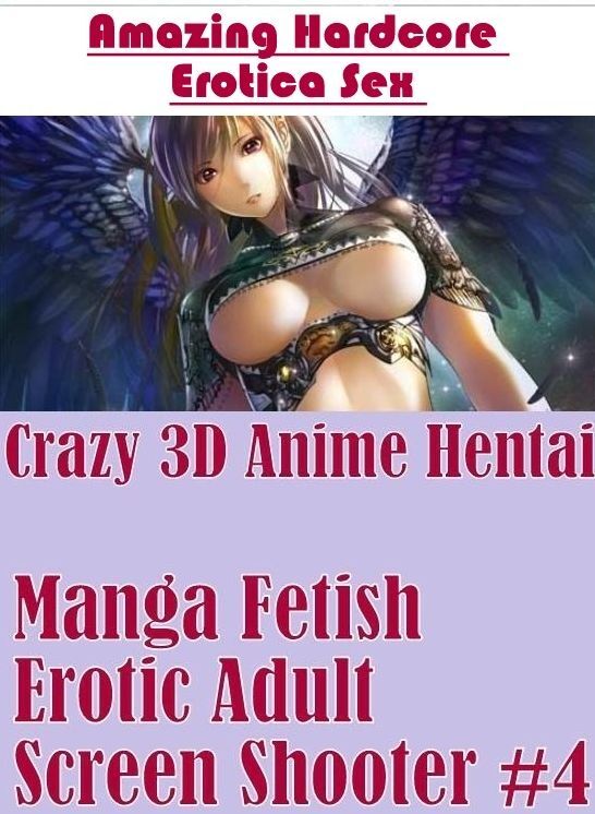 Adults Only: Amazing Hardcore Erotica Sex Crazy 3D Anime Hentai Manga Fetish Erotic Adult Screen Shooter #4 ( Erotic Photography, Erotic Stories, Nude Photos, Naked , Lesbian, She-male, Gay, Fetish, Bondage, Sex, Erotica, Hentai, Blow Job, Three-sum , XXX