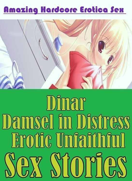Naked: Amazing Hardcore Erotica Sex Dinar Damsel in Distress Erotic Unfaithful Sex Stories ( Erotic Photography, Erotic Stories, Nude Photos, Naked , Lesbian, She-male, Gay, Fetish, Bondage, Sex, Erotica, Hentai, Blow Job, Three-sum , XXX)