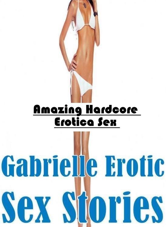 Domination: Amazing Hardcore Erotica Sex Gabrielle Erotic Sex Stories ( Erotic Photography, Erotic Stories, Nude Photos, Naked , Lesbian, She-male, Gay, Fetish, Bondage, Sex, Erotica, Hentai, Blow Job, Three-sum , XXX)