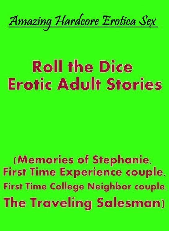 Naked: Amazing Hardcore Erotica Sex Roll the Dice Erotic Adult Stories (Memories of Stephanie, First Time Experience couple, First Time College Neighbor couple, The Traveling Salesman) ( Erotic Photography, Erotic Stories, Nude Photos, Naked , Lesbian, Sh