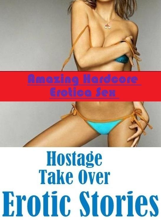 Erotica: Amazing Hardcore Erotica Sex Hostage Take Over Erotic Stories ( Erotic Photography, Erotic Stories, Nude Photos, Naked , Lesbian, She-male, Gay, Fetish, Bondage, Sex, Erotica, Hentai, Blow Job, Three-sum , XXX)
