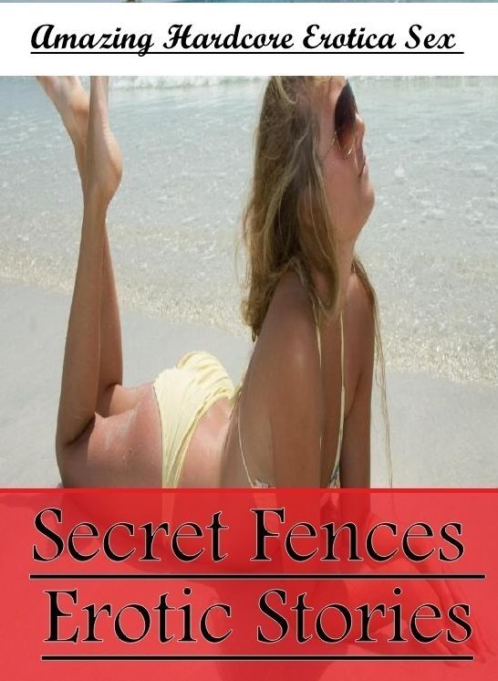 Blow Job: Amazing Hardcore Erotica Sex Secret Fences Erotic Stories ( Erotic Photography, Erotic Stories, Nude Photos, Naked , Lesbian, She-male, Gay, Fetish, Bondage, Sex, Erotica, Hentai, Blow Job, Three-sum , XXX)
