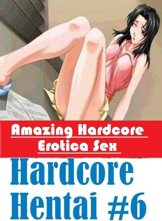 Sex: Amazing Hardcore Erotica Sex Hardcore Hentai #6 ( Erotic Photography, Erotic Stories, Nude Photos, Naked , Lesbian, She-male, Gay, Fetish, Bondage, Sex, Erotica, Hentai, Blow Job, Three-sum , XXX)
