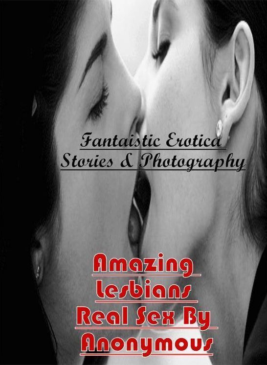 Naked: Fantaistic Erotica Stories & Photography Amazing Lesbians Real Sex By Anonymous ( Erotic Photography, Erotic Stories, Nude Photos, Naked , Lesbian, She-male, Gay, Fetish, Bondage, Sex, Erotica, Hentai, Blow Job, Three-sum , XXX)