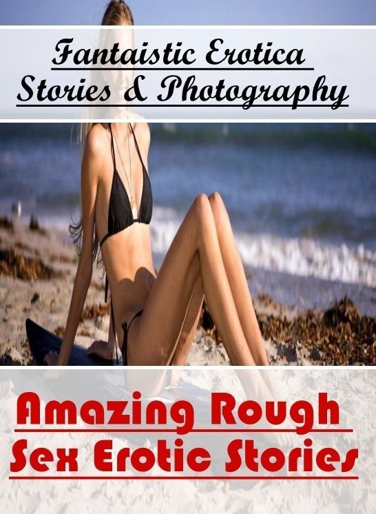 Domination: Fantaistic Erotica Stories & Photography Amazing Rough Sex Erotic Stories ( Erotic Photography, Erotic Stories, Nude Photos, Naked , Lesbian, She-male, Gay, Fetish, Bondage, Sex, Erotica, Hentai, Blow Job, Three-sum , XXX)