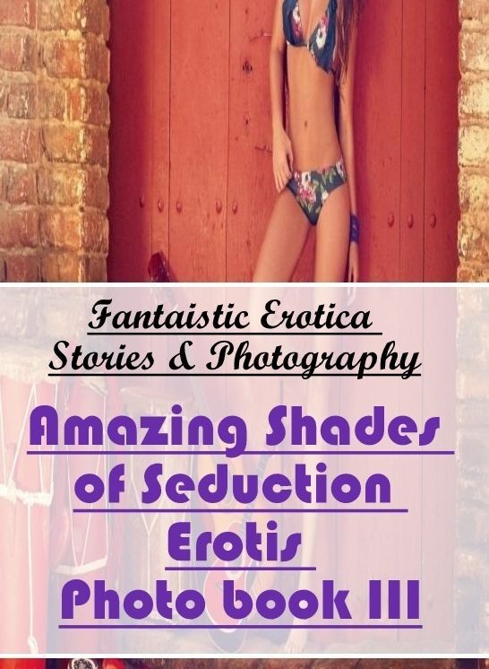 Erotica Photo: Fantaistic Erotica Stories & Photography Amazing Shades of Seduction Erotis Photo book III ( Erotic Photography, Erotic Stories, Nude Photos, Naked , Lesbian, She-male, Gay, Fetish, Bondage, Sex, Erotica, Hentai, Blow Job, Three-sum , XXX)