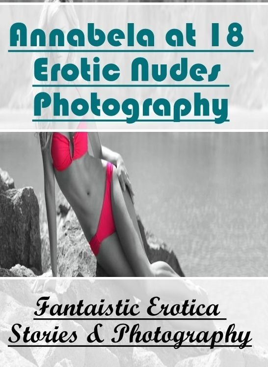 Adult Nudes: Fantaistic Erotica Stories & Photography Annabela at 18 Erotic Nudes Photography ( Erotic Photography, Erotic Stories, Nude Photos, Naked , Lesbian, She-male, Gay, Fetish, Bondage, Sex, Erotica, Hentai, Blow Job, Three-sum , XXX)