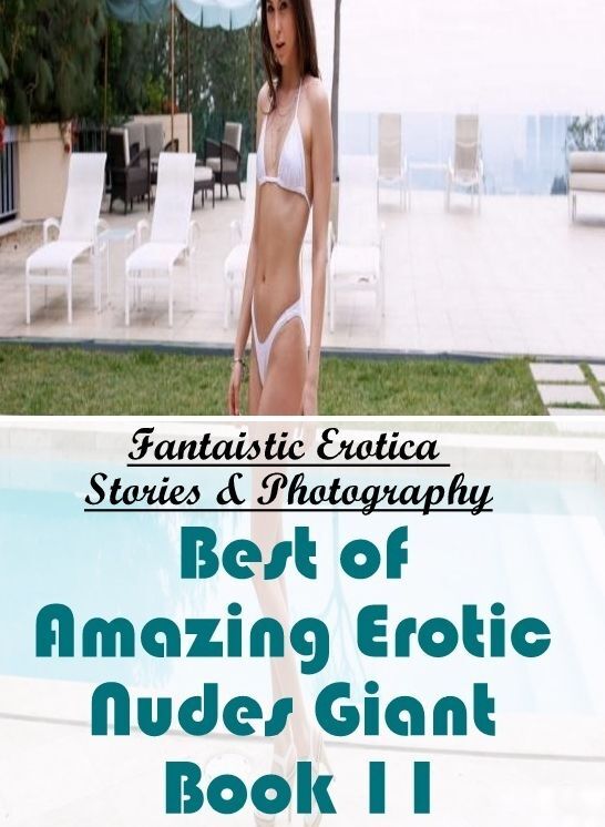 Nude Photos: Fantaistic Erotica Stories & Photography Best of "Amazing Erotic Nudes Giant Book 11" ( Erotic Photography, Erotic Stories, Nude Photos, Naked , Lesbian, She-male, Gay, Fetish, Bondage, Sex, Erotica, Hentai, Blow Job, Three-sum , XXX)